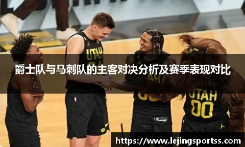 爵士队与马刺队的主客对决分析及赛季表现对比